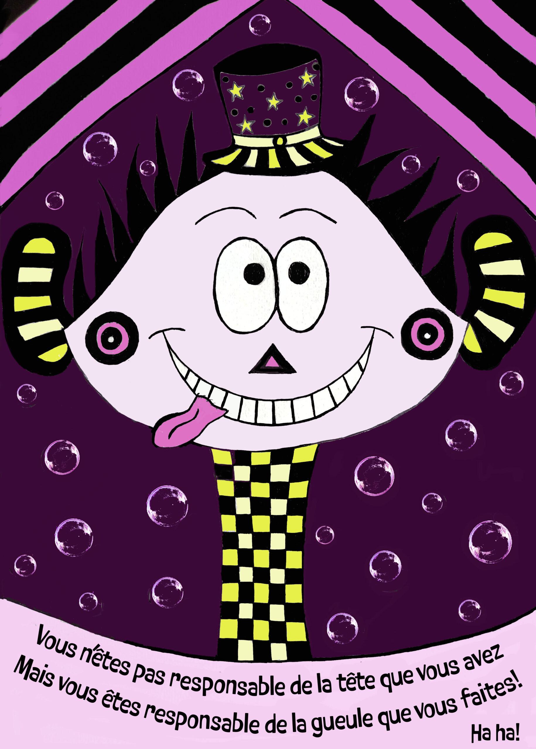 Illustration "vous n'êtes pas responsable de la tête que vous avez mais vous êtes responsable de la gueule que vous faites!" en couleur réalisée de manière manuelle et numérique.